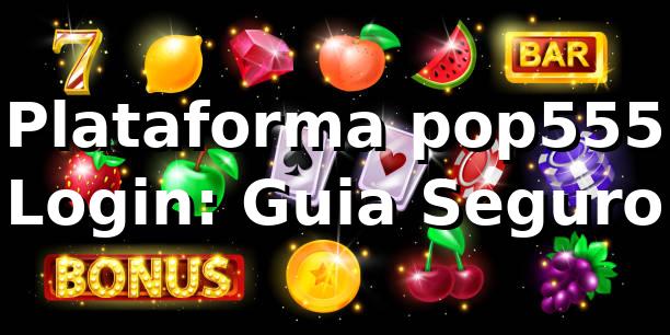 Plataforma pop555 Login: Guia Seguro ⭐