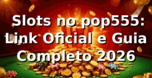 🎰 Slots no pop555: Link Oficial e Guia Completo 2026